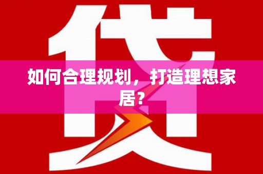 濉溪如何合理规划，打造理想家居？