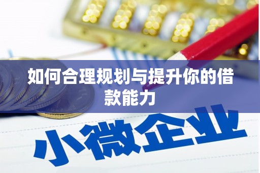 濉溪如何合理规划与提升你的借款能力